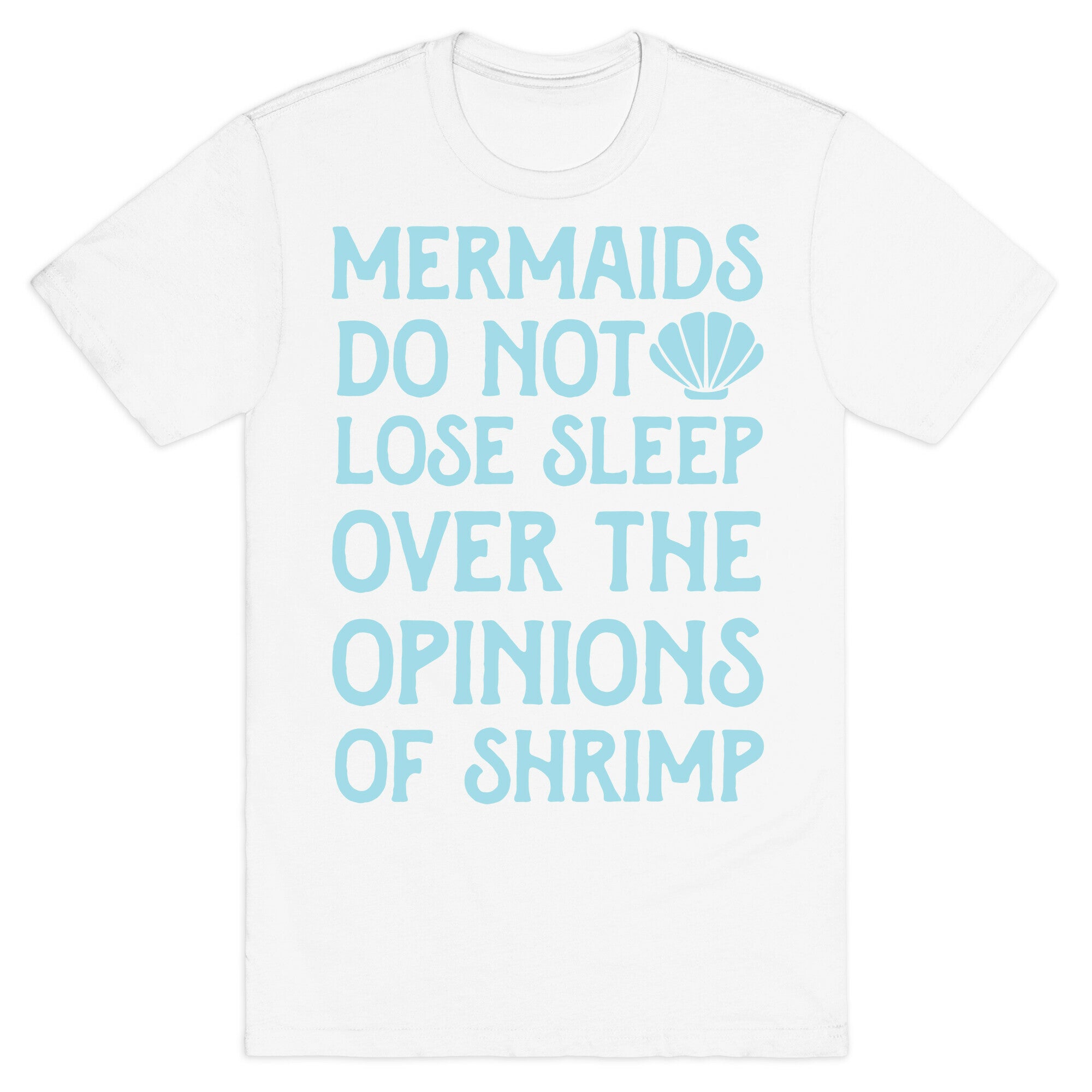 Mermaids Do Not Lose Sleep Over The Opinions Of Shrimp T-Shirt